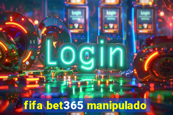 fifa bet365 manipulado